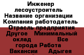 Инженер-лесоустроитель › Название организации ­ Компания-работодатель › Отрасль предприятия ­ Другое › Минимальный оклад ­ 50 000 - Все города Работа » Вакансии   . Адыгея респ.,Адыгейск г.